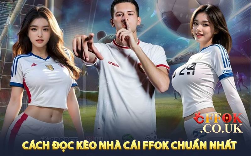 Cách đọc Kèo nhà cái FFOK chuẩn nhất